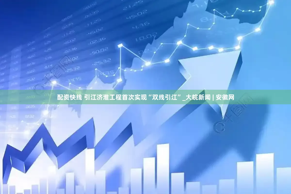 配资快线 引江济淮工程首次实现“双线引江”_大皖新闻 | 安徽网