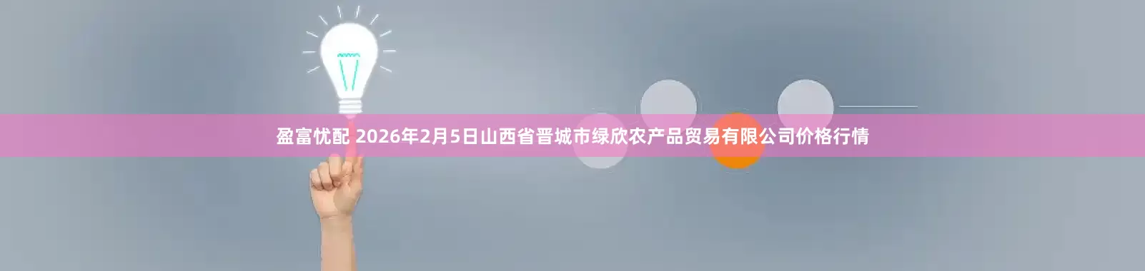 盈富忧配 2026年2月5日山西省晋城市绿欣农产品贸易有限公司价格行情